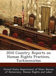 2010 Country Reports on Human Rights Practices, Turkmenistan,128871047X,9781288710478