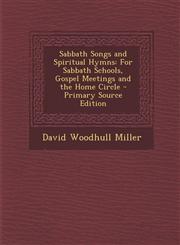 Sabbath Songs and Spiritual Hymns For Sabbath Schools, Gospel Meetings and the Home Circle - Primary Source Edition,1294555855,9781294555858