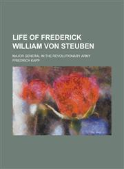 Life of Frederick William Von Steuben; Major General in the Revolutionary Army,1150074345,9781150074349