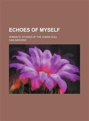 Echoes of myself; romantic studies of the human soul,1151347590,9781151347596