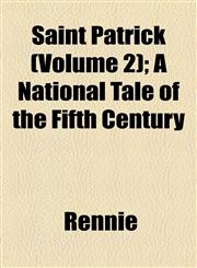 Saint Patrick (Volume 2); A National Tale of the Fifth Century,1155107284,9781155107288
