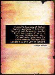 Hobart's Analysis of Bishop Butler's Analogy of Religion, Natural and Revealed, to the Constitution,1103022393,9781103022397