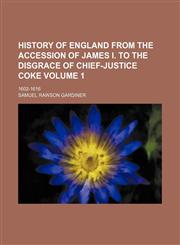 History of England from the accession of James I. to the disgrace of Chief-justice Coke Volume 1; 1602-1616,1231177012,9781231177013