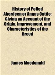 History of Polled Aberdeen or Angus Cattle; Giving an Account of the Origin, Improvement, and Characteristics of the Breed,1154944379,9781154944372
