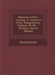 Business Letter-writing A Course In Fifty Assignments, Volumes 41-50... - Primary Source Edition,1295077981,9781295077984