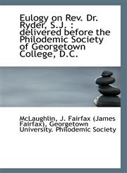 Eulogy on Rev. Dr. Ryder, S.J. delivered before the Philodemic Society of Georgetown College, D.C.,1113267313,9781113267313