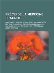 Precis de La Medecine Pratique; Contenant L'Histoire Des Maladies, & La Maniere de Les Traiter, Avec Des Observations & Remarques Critiques Sur Les Po,1153447975,9781153447973