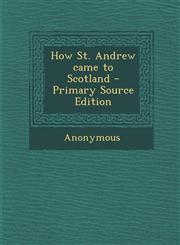 How St. Andrew came to Scotland - Primary Source Edition,1293227854,9781293227855