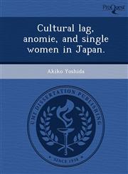 Cultural lag, anomie, and single women in Japan.,1243738782,9781243738783