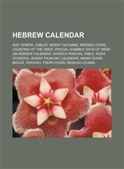 Hebrew calendar Aviv, Shmita, Jubilee, Birkat Hachama, Missing years, Counting of the Omer, Special Shabbat, Days of week on Hebrew calendar, Sardica paschal table, Rosh Chodesh, Jewish Talmudic Calendar, Nisan-years, Molad, Tekufah,1156491681,9781156491683