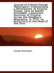 Journal of Colonel George Washington Commanding a Detachment of Virginia Troops, Sent by Robert Din,110364498X,9781103644988