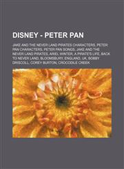 Disney - Peter Pan Jake and the Never Land Pirates characters, Peter Pan characters, Peter Pan songs, Jake and the Never Land Pirates, Ariel Winter, A Pirate's Life, Back to Never Land, Bloomsbury, England, UK, Bobby Driscoll, Corey Burton, Crocodile Cre,1234828952,9781234828950