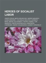 Heroes of Socialist Labor Joseph Stalin, Nikita Khrushchev, Andrei Sakharov, Leonid Brezhnev, Vyacheslav Molotov, Lavrentiy Beria, Mikhail Kalas,1157667961,9781157667964