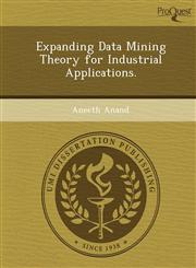 Expanding Data Mining Theory for Industrial Applications.,1249891884,9781249891888