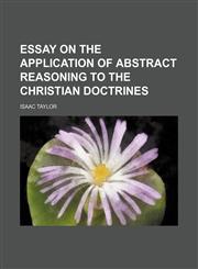 Essay on the application of abstract reasoning to the Christian doctrines,1459045505,9781459045507