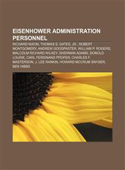 Eisenhower Administration personnel Richard Nixon, Thomas S. Gates, Jr., Robert Montgomery, Andrew Goodpaster, William P. Rogers,1155853504,9781155853505
