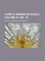 Livre d' Amadis de Gaule Volume 21, bk. 18,123011257X,9781230112572