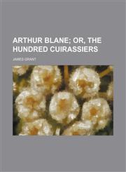 Arthur Blane;  or, The hundred cuirassiers,1154632229,9781154632224