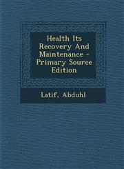 Health Its Recovery and Maintenance - Primary Source Edition,1287803776,9781287803775