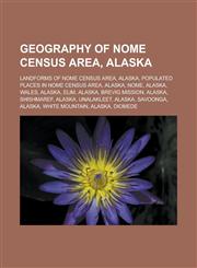 Geography of Nome Census Area, Alaska Landforms of Nome Census Area, Alaska, Populated places in Nome Census Area, Alaska, Nome, Alaska, Wales,1233172980,9781233172986