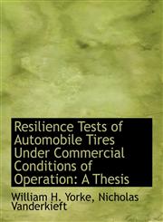Resilience Tests of Automobile Tires Under Commercial Conditions of Operation A Thesis,114062394X,9781140623946