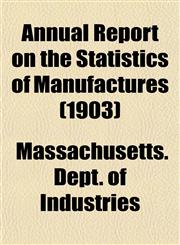Annual Report on the Statistics of Manufactures (1903),1155034538,9781155034539