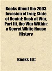 Books About the 2003 Invasion of Iraq (Study Guide) State of Denial: Bush at War, Part Iii,1155162285,9781155162287