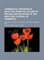 Commercial precedents selected from the column of Replies and decisions of the New York Journal of commerce; An essential work of reference for every business man,1236667794,9781236667793
