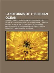 Landforms of the Indian Ocean Archipelagoes of the Indian Ocean, Bays of the Indian Ocean, Channels of the Indian Ocean,115718118X,9781157181187