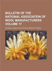 Bulletin of the National Association of Wool Manufacturers Volume 17,1153311135,9781153311137