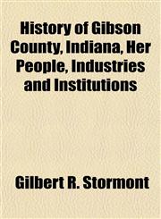 History of Gibson County, Indiana, Her People, Industries and Institutions,1153383128,9781153383127