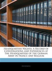 Headquarters Nights A Record of Conversations and Experiences at the Headquarters of the German Army in France and Belgium,1141570211,9781141570218