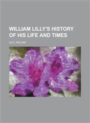 William Lilly's History of His Life and Times,1443220922,9781443220927