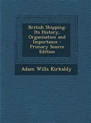 British Shipping Its History, Organisation and Importance - Primary Source Edition,1294442449,9781294442448