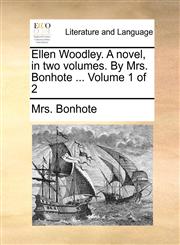 Ellen Woodley. A novel, in two volumes. By Mrs. Bonhote ...  Volume 1 of 2,1170050646,9781170050644