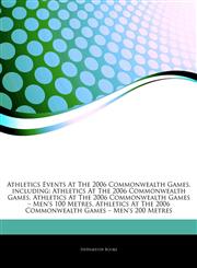 Articles On Athletics Events At The 2006 Commonwealth Games, including Athletics At The 2006 Commonwealth Games, Athletics At The 2006 Commonwealth Games â€" Men's 100 Metres, Athletics At The 2006 Commonwealth Games â€" Men's 200 Metres,1242856072,9781242856075