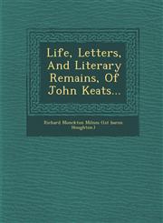 Life, Letters, and Literary Remains, of John Keats...,128814461X,9781288144617