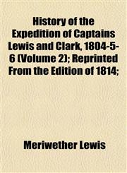 History of the Expedition of Captains Lewis and Clark, 1804-5-6 (Volume 2); Reprinted From the Edition of 1814;,1152305204,9781152305205