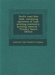 Pacific Coast Blue Book, Containing Specimens of Type, Printing Machinery, Printing Material - Primary Source Edition,1287875866,9781287875864