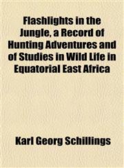 Flashlights in the Jungle, a Record of Hunting Adventures and of Studies in Wild Life in Equatorial East Africa,1152203649,9781152203648