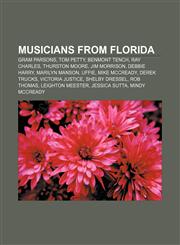 Musicians from Florida Gram Parsons, Tom Petty, Benmont Tench, Ray Charles, Thurston Moore, Jim Morrison, Debbie Harry, Marilyn Manson, Uffie,1157673538,9781157673538