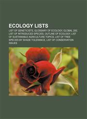 Ecology lists List of geneticists, Glossary of ecology, Global 200, List of introduced species, Outline of ecology,1155441753,9781155441757