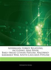 Articles On Azerbaijanâ€"turkey Relations, including Aras River, Bakuâ€"tbilisiâ€"ceyhan Pipeline, Nagorno-karabakh War, South Caucasus Pipeline,1244487910,9781244487918