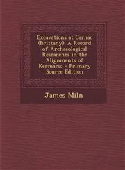Excavations at Carnac (Brittany) A Record of Archaeological Researches in the Alignments of Kermario - Primary Source Edition,1295285584,9781295285587