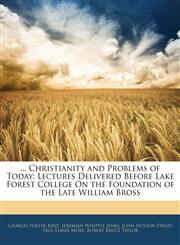 ... Christianity and Problems of Today Lectures Delivered Before Lake Forest College On the Foundation of the Late William Bross,1145954693,9781145954694