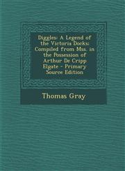 Diggles A Legend of the Victoria Docks; Compiled from Mss. in the Possession of Arthur de Cripp Elgate - Primary Source Editio,1294927701,9781294927709