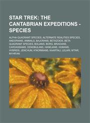 Star Trek The Cantabrian Expeditions - Species: Alpha Quadrant species, Alternate realities species, Andorians, Animals, Bajorans, Betazoids, Beta Quadrant species, Bolians, Borg, Braidans, Cardassians, Denobulans, Hanejans, Humans,1234724723,9781234724726