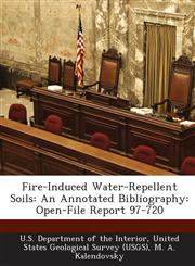 Fire-Induced Water-Repellent Soils An Annotated Bibliography: Open-File Report 97-720,128877771X,9781288777716