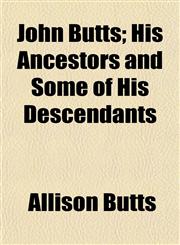John Butts; His Ancestors and Some of His Descendants,1155023129,9781155023120