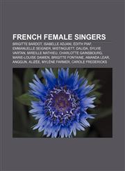 French female singers Brigitte Bardot, Isabelle Adjani, Édith Piaf, Emmanuelle Seigner, Mistinguett, Dalida, Sylvie Vartan, Mireille Mathieu,1156949971,9781156949979